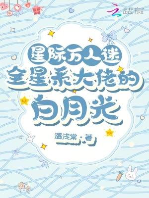 星际万人迷，全星系大佬的白月光